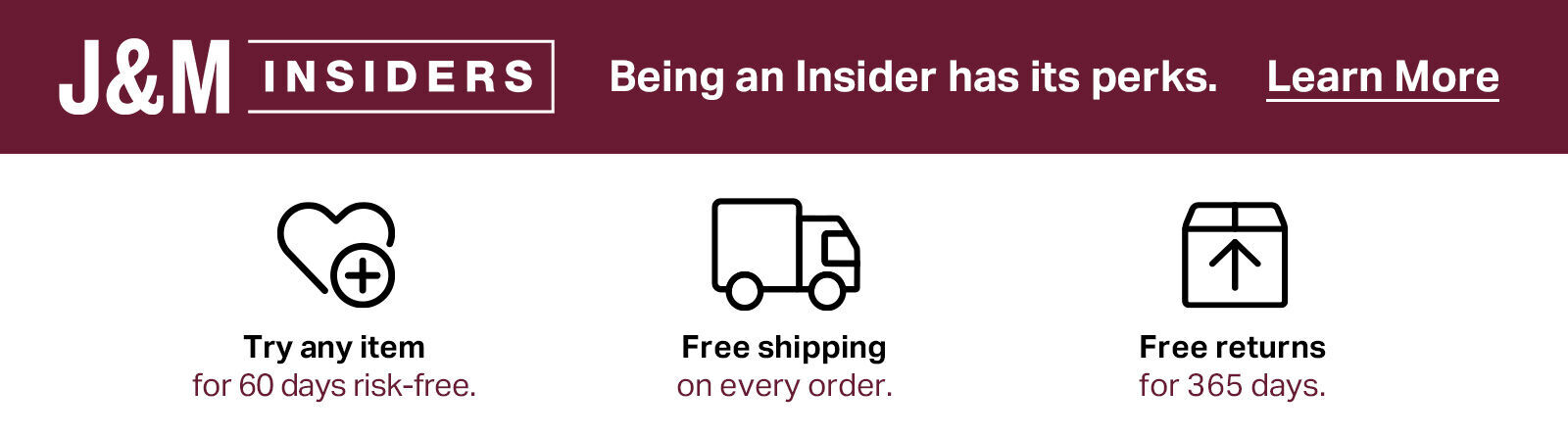 Join J&M Insiders to enjoy 60-day risk-free trials, free shipping on every order, and free returns for 365 days.